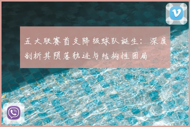 五大联赛首支降级球队诞生：深度剖析其陨落轨迹与结构性困局